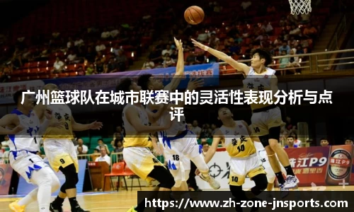 广州篮球队在城市联赛中的灵活性表现分析与点评